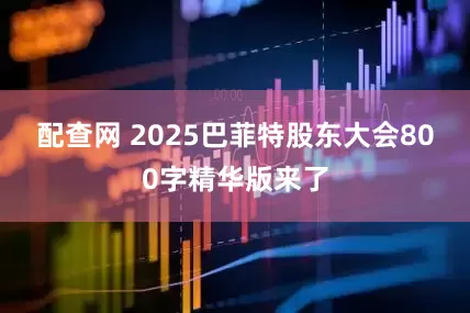 配查网 2025巴菲特股东大会800字精华版来了