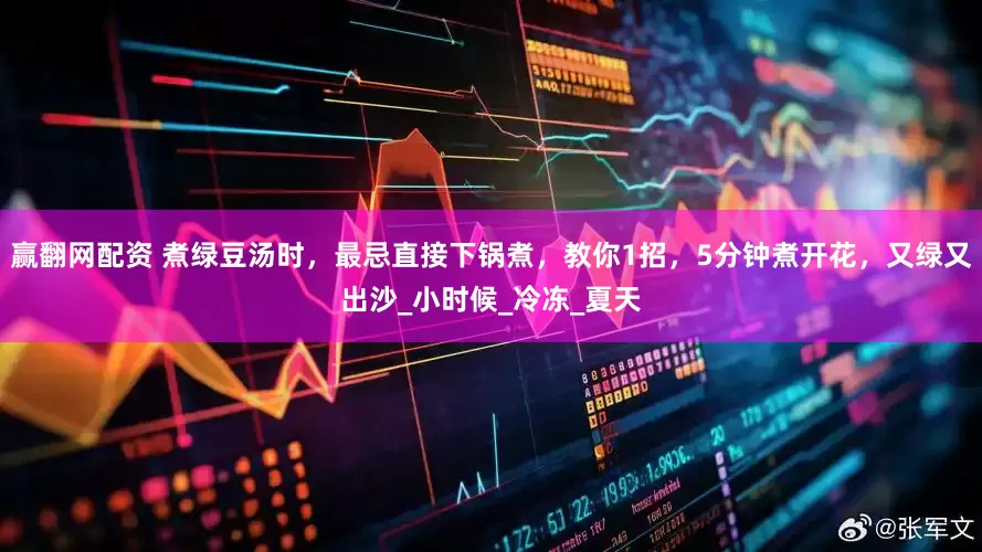 赢翻网配资 煮绿豆汤时，最忌直接下锅煮，教你1招，5分钟煮开花，又绿又出沙_小时候_冷冻_夏天